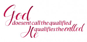 God doesn't call the qualified... does He?