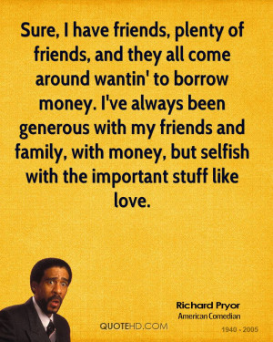 ... borrow money. I've always been generous with my friends and family