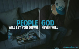 people will let you down. god never will