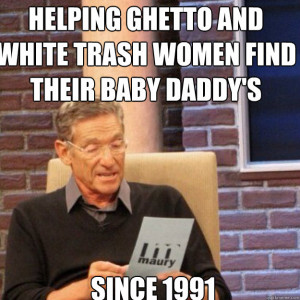 helping ghetto and white trash women find their baby daddy's since ...