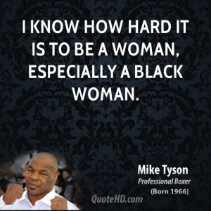 mike-tyson-mike-tyson-i-know-how-hard-it-is-to-be-a-woman-especially-a ...