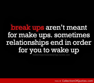 Break up aren’t meant for make ups. sometimes relationships end in ...