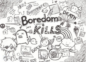 Whilst boredom may not kill but it does sometimes make you feel that ...