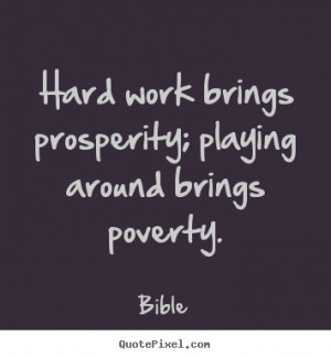 Hard work brings prosperity; playing around brings poverty. ”