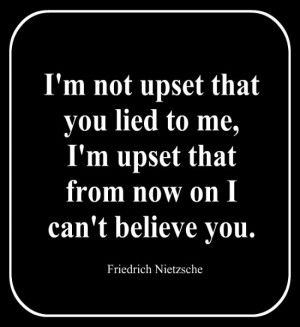 ... can`t believe you. ~ Friedrich Nietzsche – #Quote #Saying #Trust