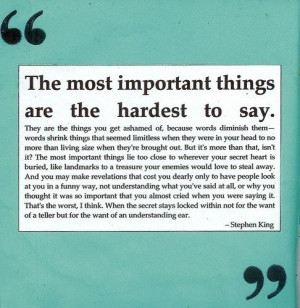 Life Quote : The Most Important Things Are The Hardest To Say.