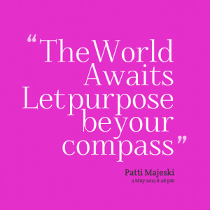 Quotes Picture: the world awaits let purpose be your compbeeeeeep