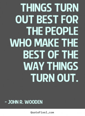 ... out best for the people who make the best of the way things turn out