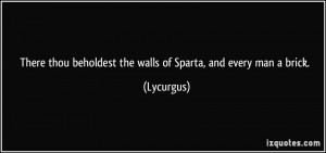 There thou beholdest the walls of Sparta, and every man a brick ...