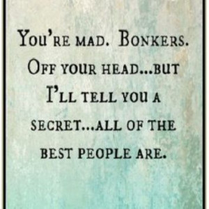 Walt Disney Quotes - You are mad. Bonkers. Off your head.. But I'll ...