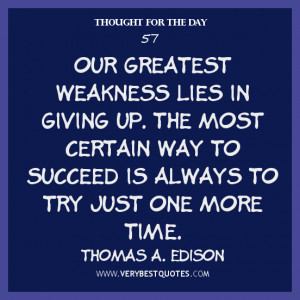 Thought For The Day, Our greatest weakness lies in giving up. The most ...