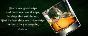 ... the best ships are friendships and may they always be. -Irish toast