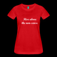 ... Shirts ~ Women’s Premium T-Shirt ~ Rise Above the Non-sense