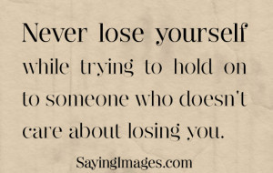 Never Lose Yourself While Trying To Hold On To Someone Who Doesn’t ...