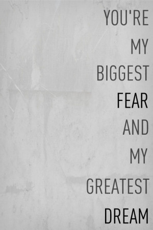 My biggest fear and my greatest dream