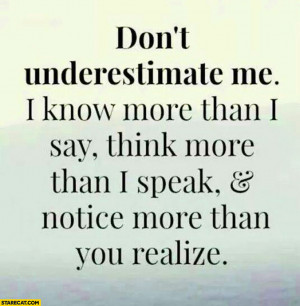 ... me I know more than I say think more than speak notice more than you