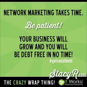 Stacy R Network marketing does not happen overnight. Be patient with ...