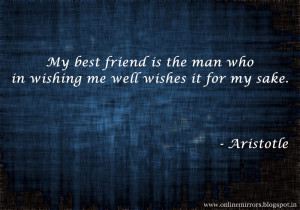 Top 35 Aristotle quotes - My best friend is the man who in wishing me ...