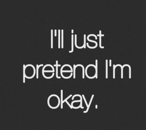 black and white, cry, depression, okay, pretend, quotes, sad, text