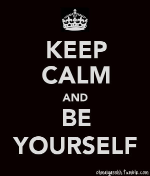 Keep calm and be yourself
