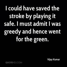 Vijay Kumar - I could have saved the stroke by playing it safe. I must ...