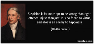 Suspicion is far more apt to be wrong than right; oftener unjust than ...