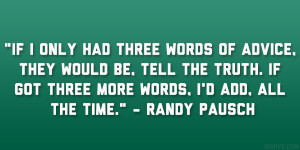 If I only had three words of advice, they would be, Tell the Truth. If ...
