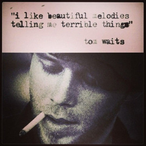 ... terrible things - Tom Waits #music #quotes by ClubPlanet, via Flickr