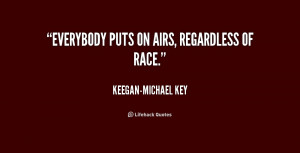 quote-Keegan-Michael-Key-everybody-puts-on-airs-regardless-of-race ...