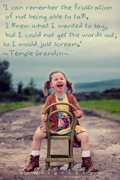 Temple Grandin. So true for me as well. I think in pictures not in ...