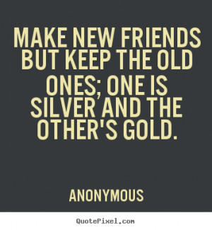 ... quotes about friendship - Make new friends but keep the old ones; one