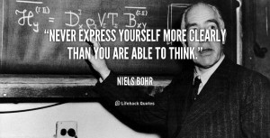 Never express yourself more clearly than you are able to think.”