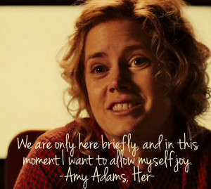 Amy Adams, Her quote. Quite possibly my favorite movie of 2013!