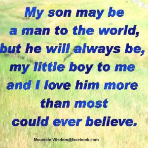 My Son May Be a Man To The World, But He Will Always Be, My Little Boy ...