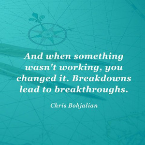 And when something wasn't working, you changed it. Breakdowns lead to ...