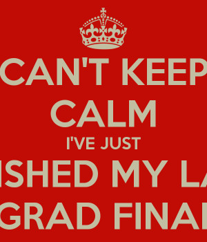 CAN'T KEEP CALM I'VE JUST FINISHED MY LAST UNDERGRAD FINAL eXAM