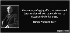 Continuous, unflagging effort, persistence and determination will win ...