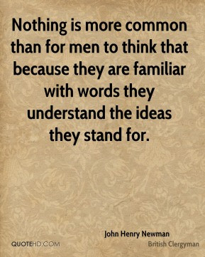 John Henry Newman - Nothing is more common than for men to think that ...
