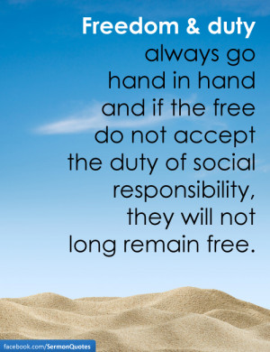 Freedom & duty always go hand in hand and if the free do not accept ...