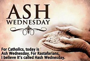 ... Ash Wednesday. For Rastafarian's, I believe it's called Hash Wednesday