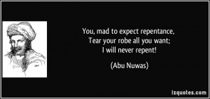 ... repentance, Tear your robe all you want; I will never repent! - Abu