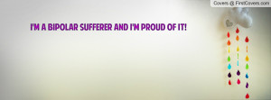 Bipolar sufferer and I'm proud of Profile Facebook Covers