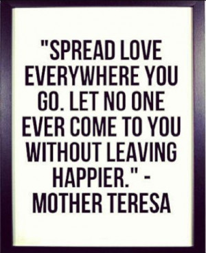 spread love everywhere you go let no one ever come to you without ...
