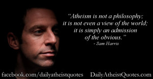 Atheism is not a philosophy; it is not even a view of the world; it is ...