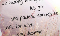 enough to let go, patient enough to wait for what you deserve : Quote ...