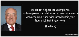 We cannot neglect the unemployed, underemployed and dislocated workers ...
