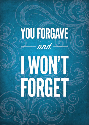 You Forgave and I Won’t Forget