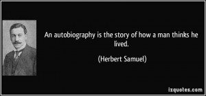 An autobiography is the story of how a man thinks he lived. - Herbert ...