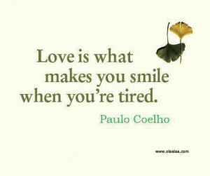 Love Thoughts- Paulo Coelho-quotes-what-is-love-smile-tired