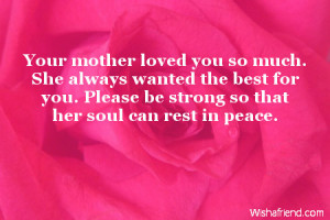 Sympathy For Loss Of Mother Your mother loved you so much.